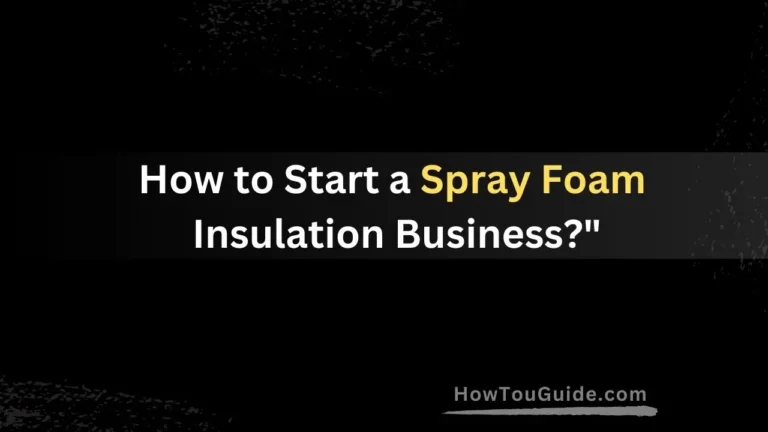 How to Start a Spray Foam Insulation Business?