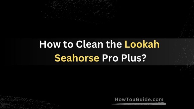 How to Clean the Lookah Seahorse Pro Plus?