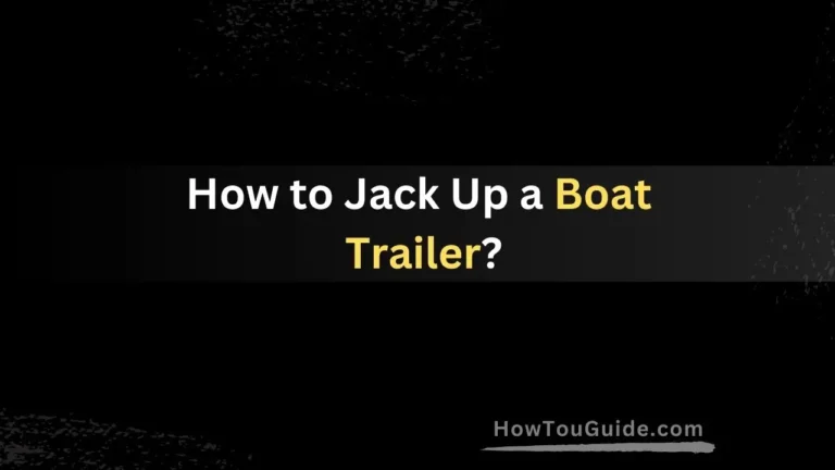 How to Jack Up a Boat Trailer?